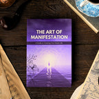 The Art of Manifestation: A Complete Guide to Creating the Life You Desire